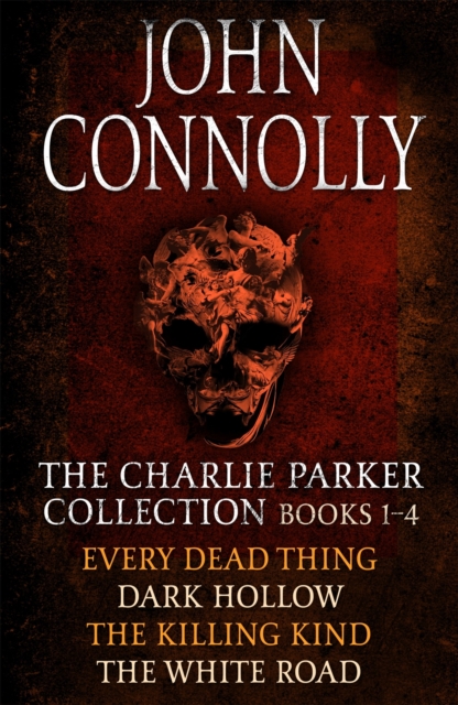 The Charlie Parker Collection 1-4 : Every Dead Thing, Dark Hollow, The Killing Kind, The White Road, EPUB eBook