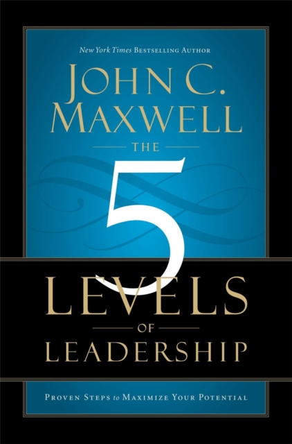 The 5 Levels of Leadership : Proven Steps to Maximise Your Potential, Paperback / softback Book