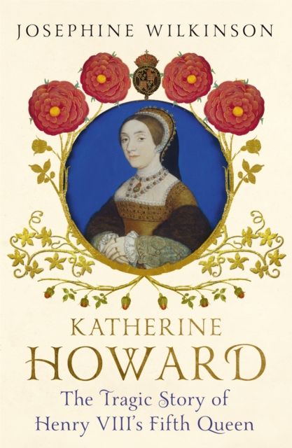 Katherine Howard : The Tragic Story of Henry VIII's Fifth Queen, Hardback Book