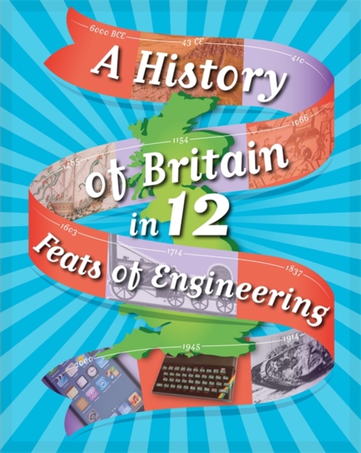 A History of Britain in 12... Feats of Engineering, Hardback Book
