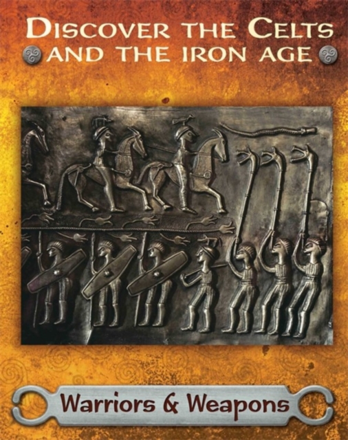 Discover the Celts and the Iron Age: Warriors and Weapons, Hardback Book