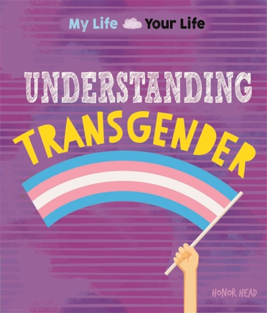 My Life, Your Life: Understanding Transgender, Hardback Book