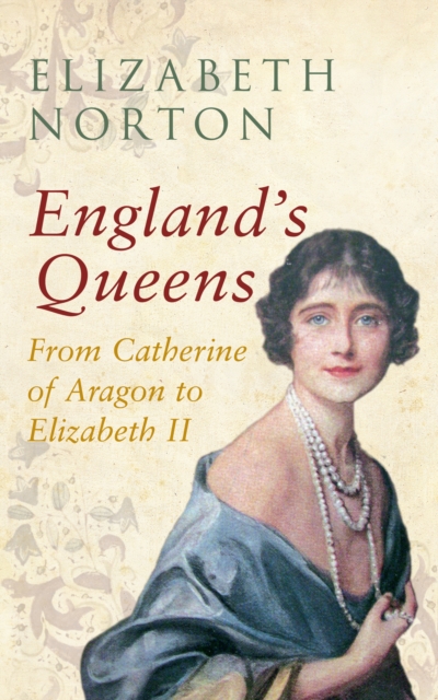 England's Queens From Catherine of Aragon to Elizabeth II, Paperback / softback Book