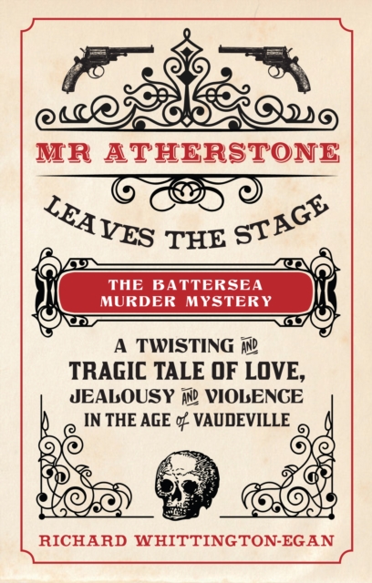Mr Atherstone Leaves the Stage: The Battersea Murder Mystery : A Twisting and Tragic Tale of Love, Jealousy and Violence in the age of Vaudeville, Paperback / softback Book