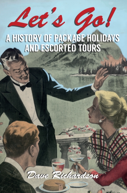 Let's Go : A History of Package holidays and Escorted Tours, EPUB eBook