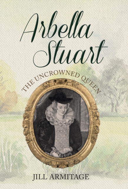 Arbella Stuart : The Uncrowned Queen, EPUB eBook