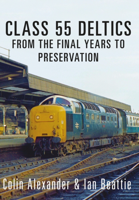Class 55 Deltics : From the Final Years to Preservation, EPUB eBook