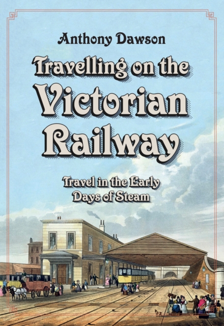 Travelling on the Victorian Railway : Travel in the Early Days of Steam, EPUB eBook