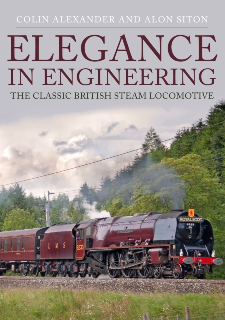 Elegance in Engineering : The Classic British Steam Locomotive, Paperback / softback Book