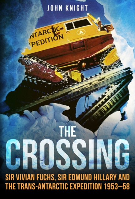 The Crossing : Sir Vivian Fuchs, Sir Edmund Hillary and the Trans-Antarctic Expedition 1953-58, Hardback Book