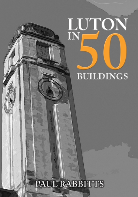 Luton in 50 Buildings, Paperback / softback Book