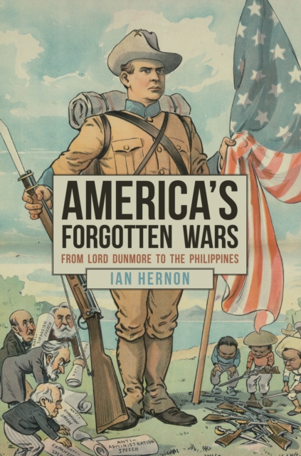 America's Forgotten Wars : From Lord Dunmore to the Philippines, Hardback Book