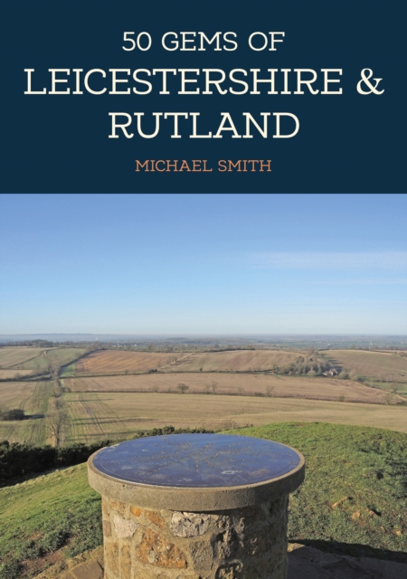 50 Gems of Leicestershire & Rutland : The History & Heritage of the Most Iconic Places, EPUB eBook