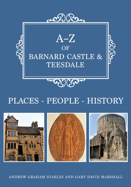 A-Z of Barnard Castle & Teesdale : Places-People-History, EPUB eBook