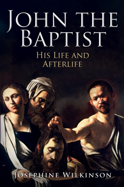 John the Baptist : His Life and Afterlife, Hardback Book
