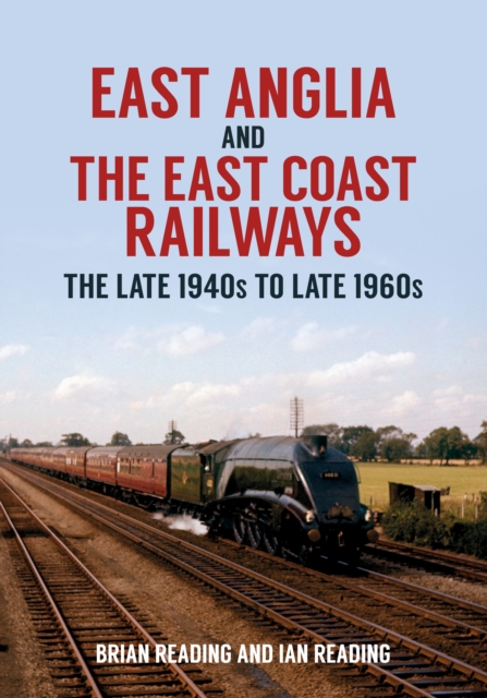 East Anglia and the East Coast Railways : The Late 1940s to Late 1960s, Paperback / softback Book