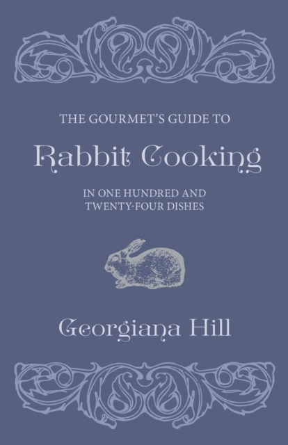 The Gourmet's Guide To Rabbit Cooking, In One Hundred And Twenty-Four Dishes, Paperback / softback Book
