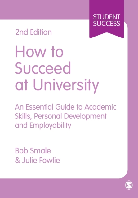 How to Succeed at University : An Essential Guide to Academic Skills, Personal Development & Employability, Paperback / softback Book