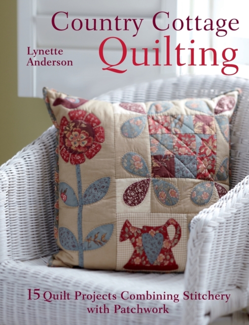 Country Cottage Quilting : Over 20 Quirky Quilt Projects Combining Stitchery with Patchwork, Paperback / softback Book
