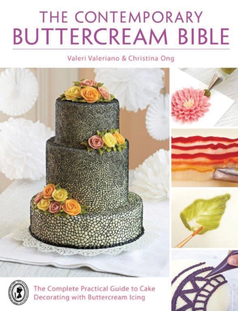 The Contemporary Buttercream Bible : The complete practical guide to cake decorating with buttercream icing, Hardback Book
