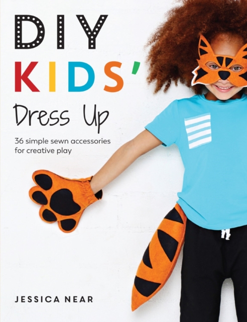 DIY Kids' Dress Up : 36 Simple Sewn Accessories for Creative Play, Paperback / softback Book
