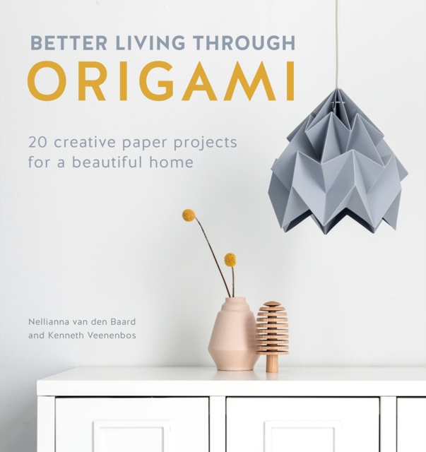 Better Living Through Origami : 20 Creative Paper Projects for a Beautiful Home, Paperback / softback Book