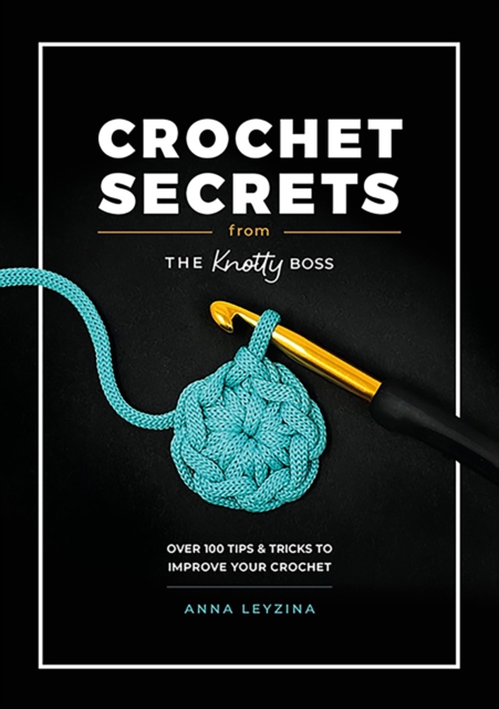 Crochet Secrets from the Knotty Boss : Over 100 Tips & Tricks to Improve Your Crochet, Paperback / softback Book