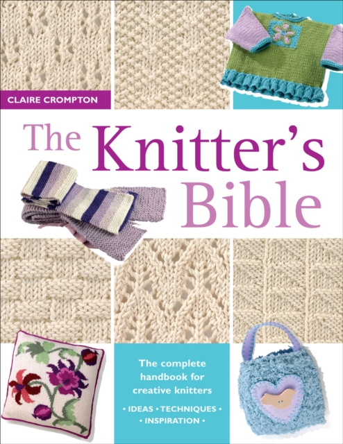 The Knitter's Bible : The Complete Handbook for Creative Knitters, EPUB eBook