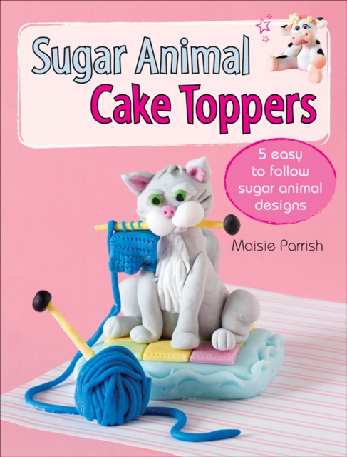 Sugar Animal Cake Toppers : 5 easy to follow sugar animal designs, EPUB eBook