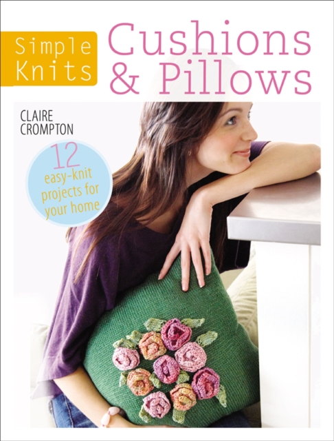 Simple Knits: Cushions & Pillows : 12 Easy-Knit Projects for Your Home, EPUB eBook