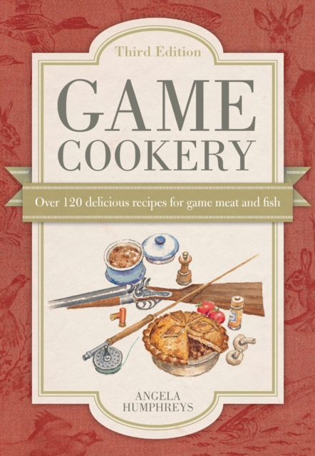 Game Cookery : Over 120 Delicious Recipes for Game Meat and Fish, EPUB eBook