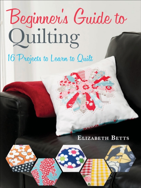 Beginner's Guide to Quilting : 16 Projects to Learn to Quilt, EPUB eBook
