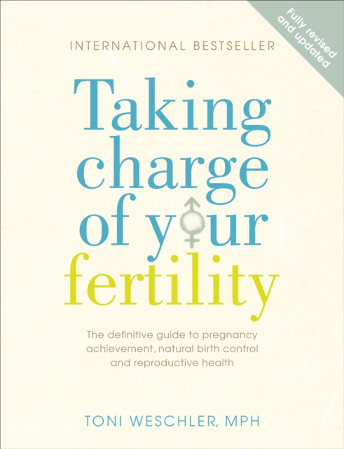 Taking Charge Of Your Fertility : The Definitive Guide to Natural Birth Control, Pregnancy Achievement and Reproductive Health, EPUB eBook