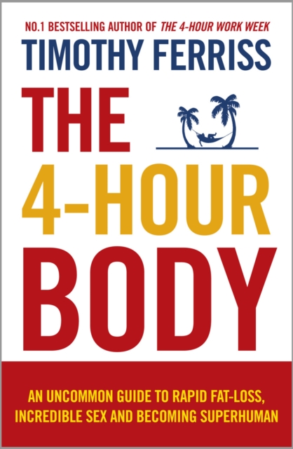 The 4-Hour Body : An Uncommon Guide to Rapid Fat-loss, Incredible Sex and Becoming Superhuman, EPUB eBook