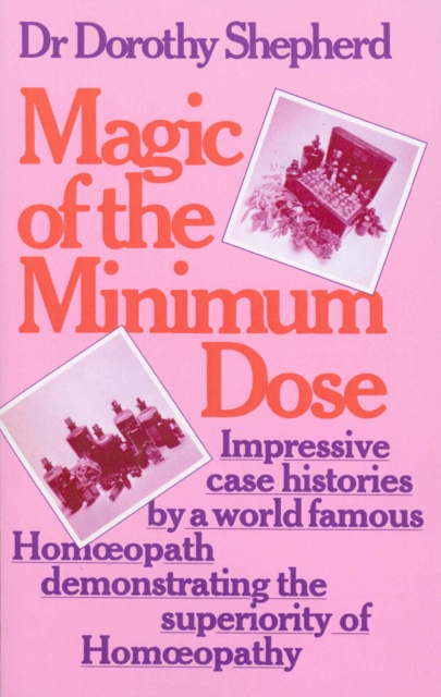 Magic Of The Minimum Dose : Impressive case histories by a world famous Homoeopath demonstrating the superiority of Homoeopathy, EPUB eBook