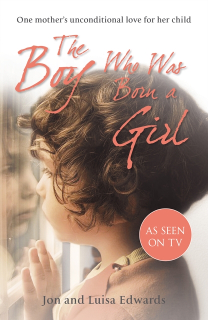The Boy Who Was Born a Girl : One Mother’s Unconditional Love for Her Child, EPUB eBook