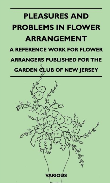 Pleasures And Problems In Flower Arrangement - A Reference Work For Flower Arrangers Published For The Garden Club Of New Jersey, Hardback Book