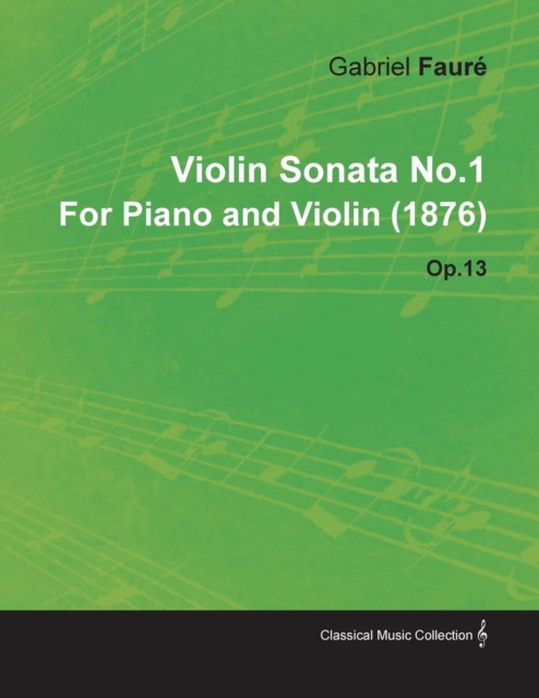 Violin Sonata No.1 By Gabriel Faure For Piano and Violin (1876) Op.13, Paperback / softback Book