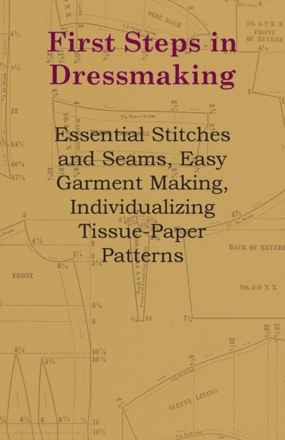 First Steps In Dressmaking - Essential Stitches And Seams, Easy Garment Making, Individualizing Tissue-Paper Patterns, Paperback / softback Book