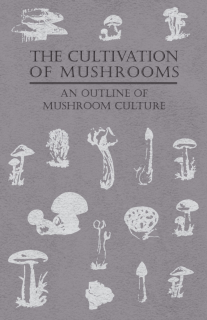The Cultivation Of Mushrooms - An Outline Of Mushroom Culture, Paperback / softback Book