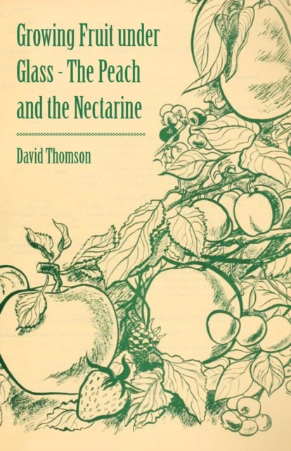 Growing Fruit Under Glass - The Peach and the Nectarine, Paperback / softback Book