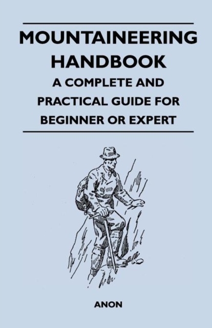 Mountaineering Handbook - A Complete and Practical Guide for Beginner or Expert, Paperback / softback Book