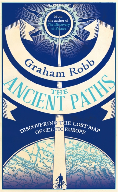 The Ancient Paths : Discovering the Lost Map of Celtic Europe, EPUB eBook