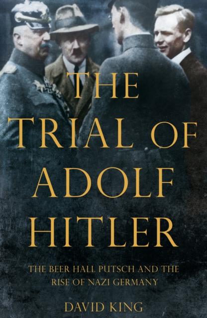 The Trial of Adolf Hitler : The Beer Hall Putsch and the Rise of Nazi Germany, Hardback Book