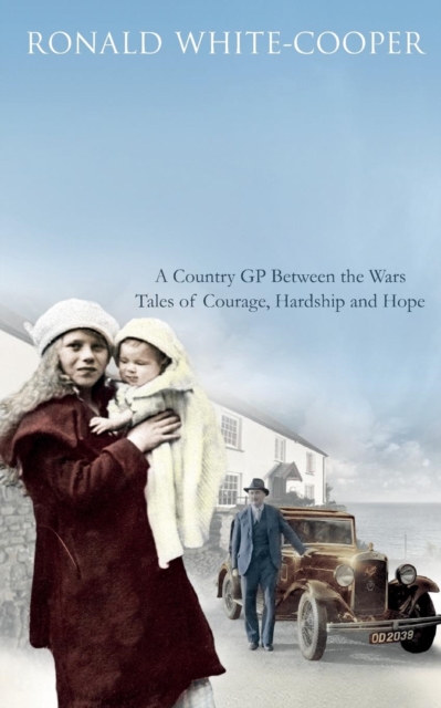 Call the Doctor : A Country GP Between the Wars, Tales of Courage, Hardship and Hope, Paperback / softback Book
