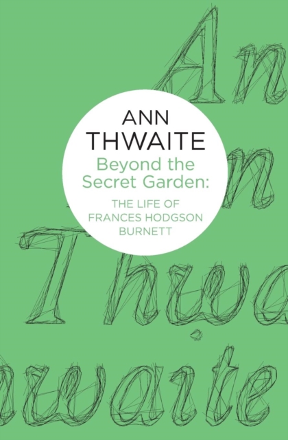 Beyond the Secret Garden : The Life of Frances Hodgson Burnett, Paperback / softback Book