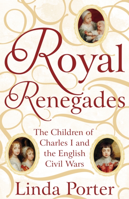 Royal Renegades : The Children of Charles I and the English Civil Wars, Hardback Book