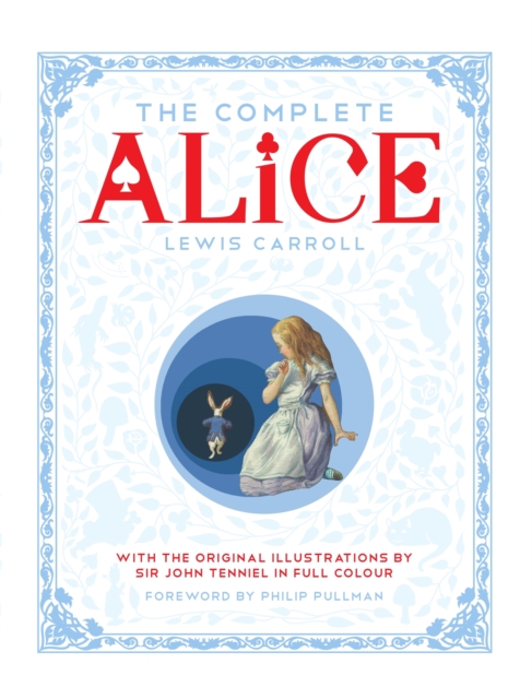 The Complete Alice : Alice's Adventures in Wonderland and Through the Looking-Glass and What Alice Found There, Hardback Book