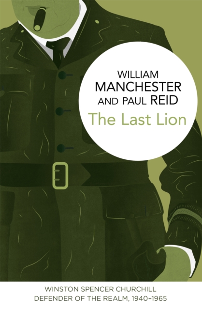 The Last Lion: Winston Spencer Churchill : Defender of the Realm, 1940-1965, Hardback Book
