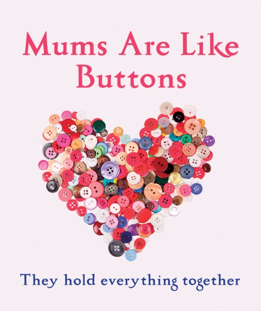 Mums Are Like Buttons: They Hold Everything Together, Hardback Book